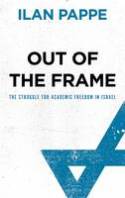 Cover image of book Out of the Frame: The Struggle for Academic Freedom in Israel by Ilan Pappe