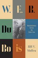 Cover image of book W.E.B. Du Bois: Revolutionary Across the Color Line by Bill V. Mullen