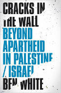 Cover image of book Cracks in the Wall: Beyond Apartheid in Palestine/Israel by Ben White