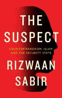 Cover image of book The Suspect: Counterterrorism, Islam, and the Security State by Rizwaan Sabir 