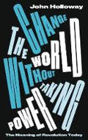 Cover image of book Change the World Without Taking Power: The Meaning of Revolution Today by John Holloway