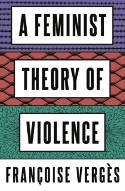 Cover image of book A Feminist Theory of Violence: A Decolonial Perspective by Francoise Verges 