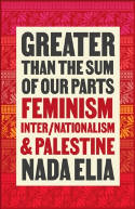 Cover image of book Greater than the Sum of Our Parts: Feminism, Inter/Nationalism, and Palestine by Nada Elia 