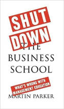 Cover image of book Shut Down the Business School: What's Wrong with Management Education by Martin Parker 