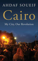 Cairo: My City, Our Revolution by Ahdaf Soueif