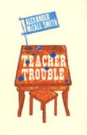 Teacher Trouble by Alexander McCall Smith