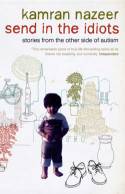 Cover image of book Send in the Idiots: Stories from the Other Side of Autism by Kamran Nazeer
