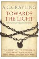 Towards the Light: The Story of the Struggles for Liberty and Rights That Made the Modern West by A.C. Grayling