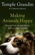 Making Animals Happy: How to Create the Best Life for Pets and Other Animals by Temple Grandin and Catherine Johnson