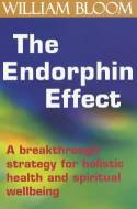The Endorphin Effect: A Breakthrough Strategy for Holistic Health and Spiritual Wellbeing by William Bloom
