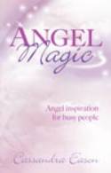Angel Magic: Angel Inspiration for Busy People by Cassandra Eason
