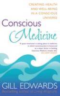 Cover image of book Conscious Medicine: Creating Health and Well-Being in a Conscious Universe by Gill Edwards