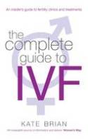 Cover image of book The Complete Guide to IVF: An Inside View of Fertility Clinics and Treatment by Kate Brian