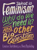 Cover image of book What is Feminism? Why Do We Need it? and Other Big Questions by Bea Appleby and Louise Spilsbury
