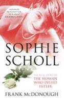 Sophie Scholl: The Real Story of the Woman Who Defied Hitler by Frank McDonough