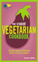 Cover image of book The Student Vegetarian Cookbook: 150 Quick and Easy Vegetarian Recipes to Suit All Budgets by Beverley LeBlac