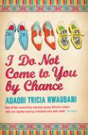 Cover image of book I Do Not Come to You by Chance by Adaobi Tricia Nwaubani