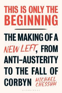 Cover image of book This is Only the Beginning: The Making of a New Left, From Anti-Austerity to the Fall of Corbyn by Michael Chessum 