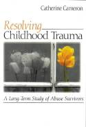 Cover image of book Resolving Childhood Trauma: A Long-term Study of Abuse Survivors by Catherine Cameron