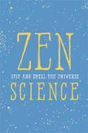 Cover image of book Zen Science: Stop and Smell the Universe by Institute of Zen Science