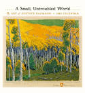 Cover image of book A Small, Untroubled World: The Art of Gustave Baumann 2018 Wall Calendar by Gustave Baumann