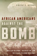 Cover image of book African Americans Against the Bomb: Nuclear Weapons, Colonialism, and the Black Freedom Movement by Vincent J. Intondi