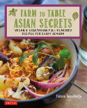Cover image of book Farm to Table Asian Secrets: Vegan and Vegetarian Full-Flavored Recipes for Every Season by Patricia Tanumihardja 