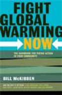 Fight Global Warming Now: The Handbook for Taking Action in Your Community by Bill McKibben