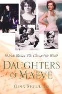 Daughters of Maeve: 50 Irish Women Who Changed the World by Gina Sigillito