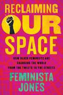 Cover image of book Reclaiming Our Space: How Black Feminists Are Changing the World from the Tweets to the Streets by Feminista Jones