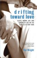 Drifting Towards Love: Black, Brown, Gay and Coming of Age on the Streets of New York by Kai Wright