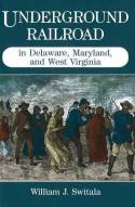 Cover image of book Underground Railroad in Delaware, Maryland, and West Virginia by William J. Switala