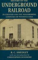 History of the Underground Railroad: In Chester and the Neighboring Counties of Pennsylvania by R.C. Smedley