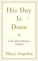 His Day is Done: A Nelson Mandela Tribute by Maya Angelou