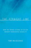 Cover image of book The Straight Line: How the Fringe Science of Ex-Gay Therapy Reoriented Sexuality by Tom Waidzunas