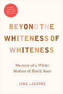 Cover image of book Beyond the Whiteness of Whiteness: A Memoir of a White Mother of Black Sons by Jane Lazarre