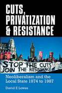 Cuts, Privatisation and Resistance: Neo-Liberalism and the Local State, 1974 to 1987 by David E. Lowes