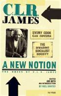 A New Notion: Two Works by C.L.R. James - Every Cook Can Govern & The Invading Socialist Society by C.L.R. James, edited and with an introduction by N
