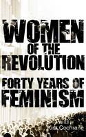 Women of the Revolution: Forty Years of Feminism by Kira Cochrane
