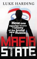 Mafia State: How One Reporter Became an Enemy of the Brutal New Russia by Luke Harding