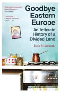 Cover image of book Goodbye Eastern Europe: An Intimate History of a Divided Land by Jacob Mikanowski 