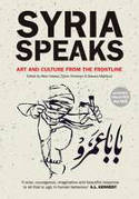 Cover image of book Syria Speaks: Art and Culture from the Frontline by Malu Halasa, Zaher Omareen and Nawara Mahfoud (Editors)