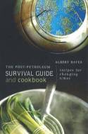 Cover image of book The Post-Petroleum Survival Guide and Cookbook: Recipes for Changing Times by Albert Bates