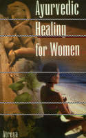 Ayurvedic Healing for Women by Atreya
