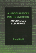 A Hidden History - Irish In Liverpool: An Ghaeilge i Learpholl by Tony Birtill