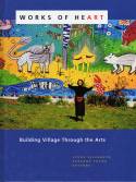 Cover image of book Works of Heart: Building Village Through the Arts by Edited by Lynne Elizabeth and Suzanne Young 