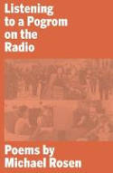 Cover image of book Listening to a Pogrom on the Radio by Michael Rosen