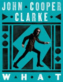 Cover image of book WHAT by John Cooper Clarke