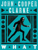 Cover image of book WHAT by John Cooper Clarke 