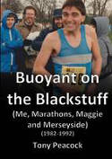 Cover image of book Buoyant on the Blackstuff: (Me, Marathons, Maggie and Merseyside) (1982-1992) by Tony Peacock